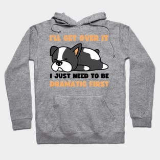 I'll Get Over It I Just Need To Be Dramatic First Hoodie